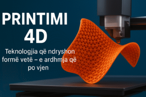 Printimi 4D: Teknologjia që Ndryshon Formë Vetë – E Ardhmja që Po Vjen